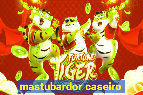 mastubardor caseiro